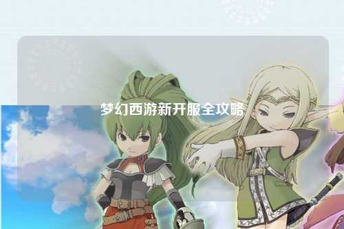 梦幻西游新开服全攻略