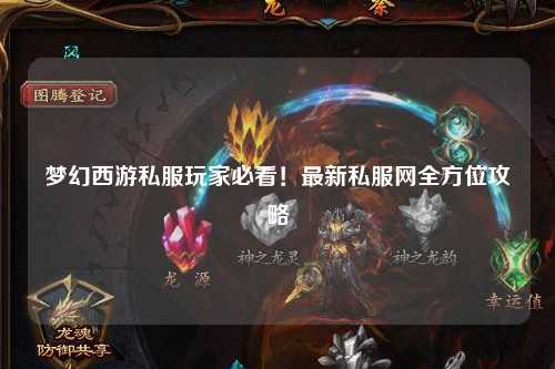 梦幻西游私服玩家必看!最新私服网全方位攻略