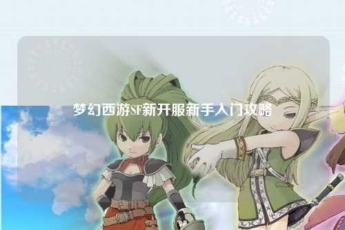 梦幻西游SF新开服新手入门攻略