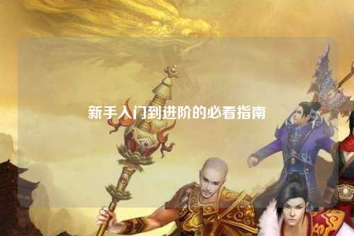 新手入门到进阶的必看指南
