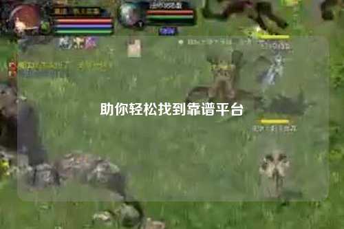 助你轻松找到靠谱平台