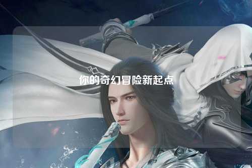 你的奇幻冒险新起点