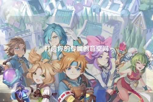 打造你的专属创意空间