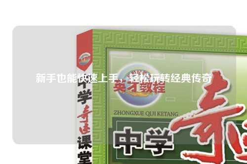 新手也能快速上手，轻松玩转经典传奇